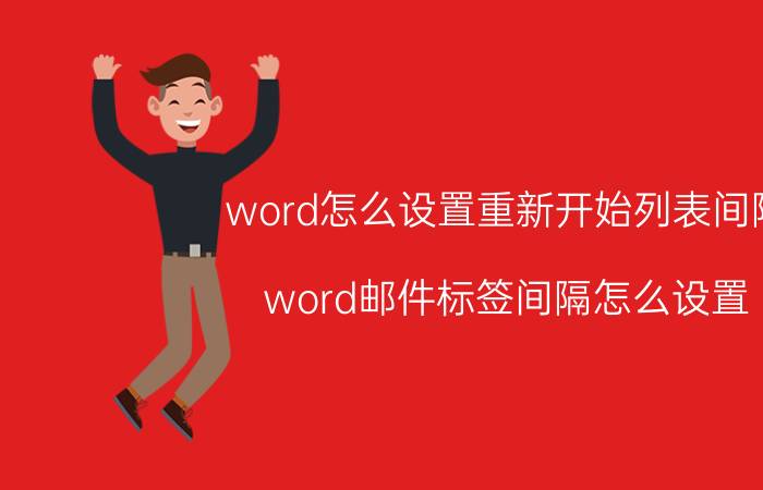 word怎么设置重新开始列表间隔 word邮件标签间隔怎么设置？